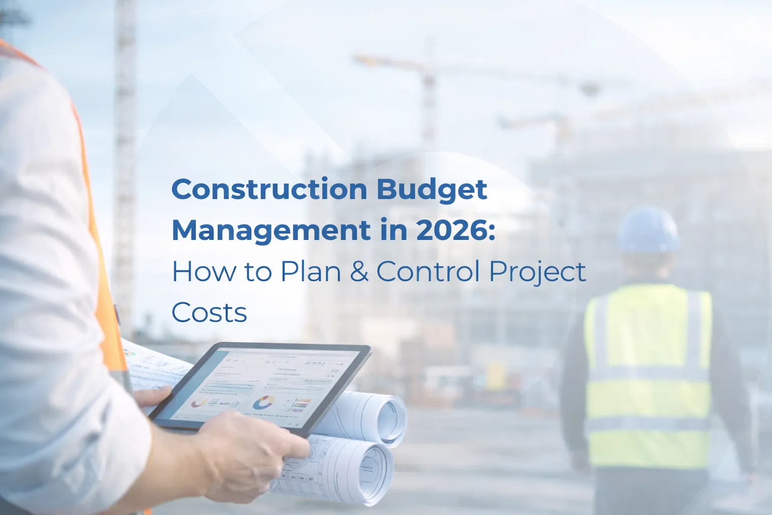 Construction Budget in 2026: How to Plan, Track and Control Costs on Every Project